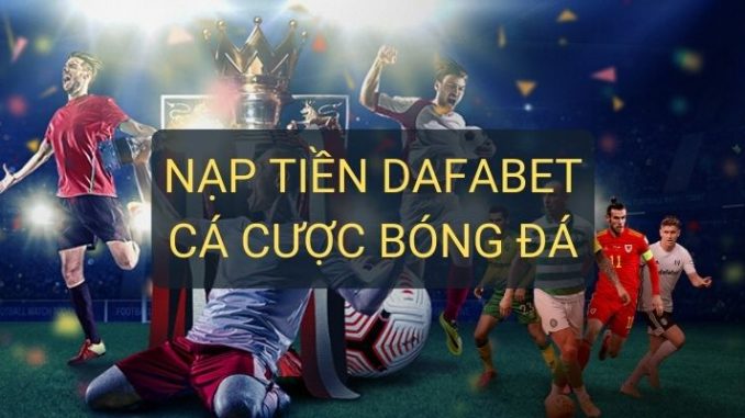 Cá cược bóng đá tại Dafabet - Hướng dẫn bạn cách nạp tiền