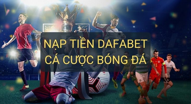 Cá cược bóng đá tại Dafabet - Hướng dẫn bạn cách nạp tiền